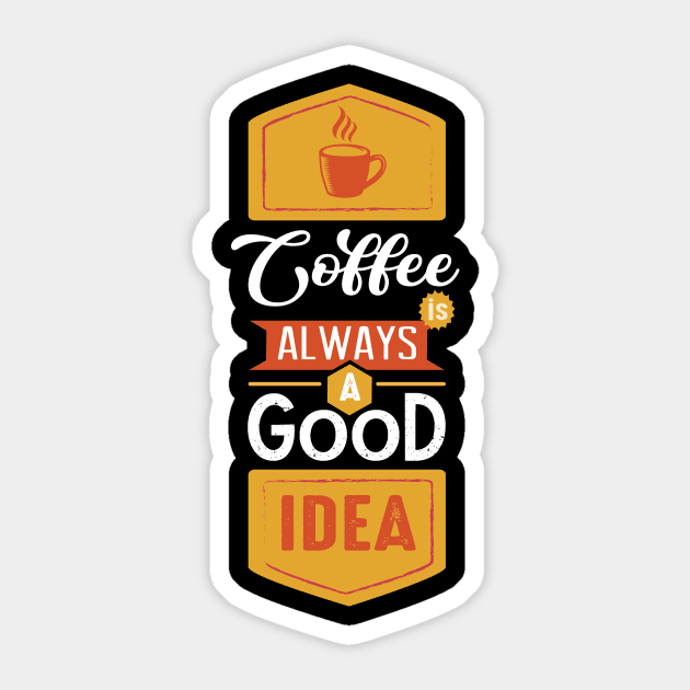 Coffee Is Always A Good Idea, Coffee Lover Gift, Coffee Gift, Caffeine Lover, Gift for Coffee Lover, Coffee Gift Sticker by CoApparel